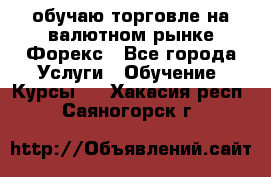 обучаю торговле на валютном рынке Форекс - Все города Услуги » Обучение. Курсы   . Хакасия респ.,Саяногорск г.